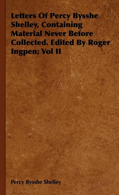 Letters Of Percy Bysshe Shelley, Containing Material Never Before Collected. Edited By Roger Ingpen; Vol II - Ingram