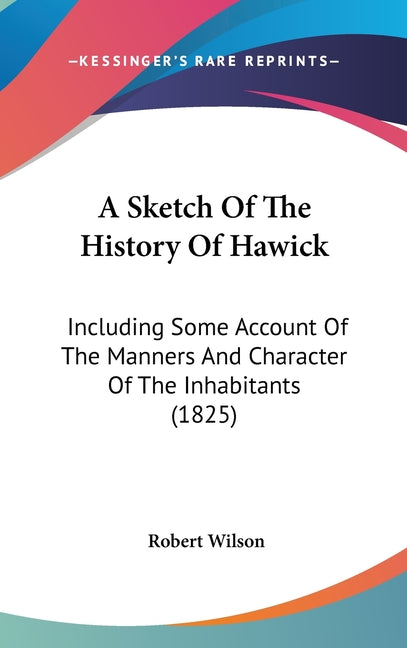 Sketch Of The History Of Hawick: Including Some Account Of The Manners And Character Of The Inhabitants (1825) - Ingram