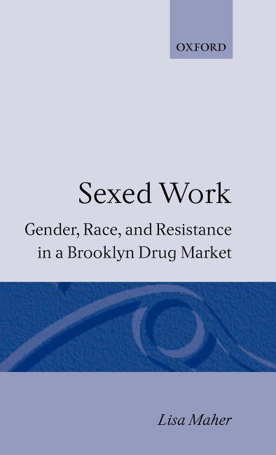 Sexed Work: Gender, Race, and Resistance in a Brooklyn Drug Market - Ingram