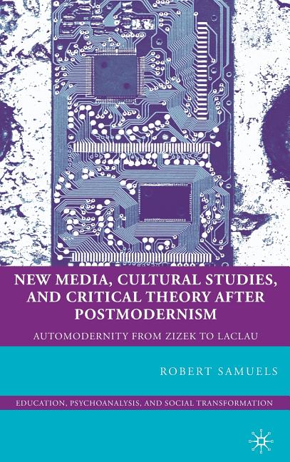 New Media, Cultural Studies, and Critical Theory After Postmodernism: Automodernity from Zizek to Laclau (2009) - Ingram