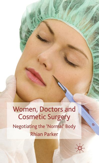 Women, Doctors and Cosmetic Surgery: Negotiating the 'Normal' Body (2010) - Ingram