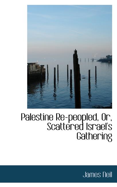 Palestine Re-peopled, Or, Scattered Israel's Gathering - Ingram