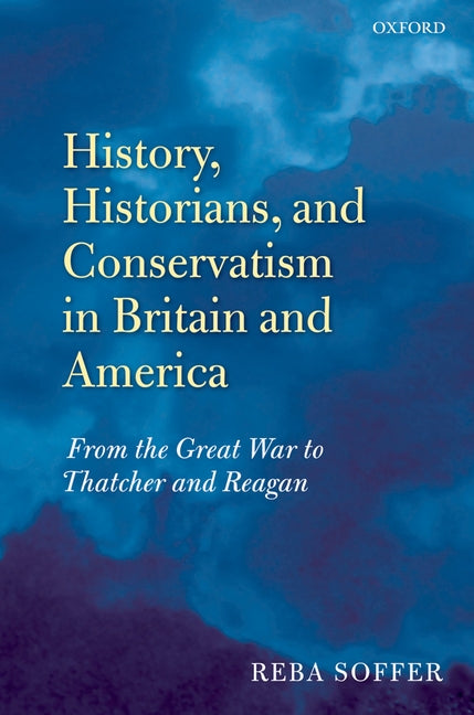 History, Historians, and Conservatism in Britain and America: From the Great War to Thatcher and Reagan - Ingram