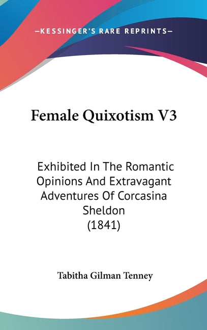 Female Quixotism V3: Exhibited In The Romantic Opinions And Extravagant Adventures Of Corcasina Sheldon (1841) - Ingram