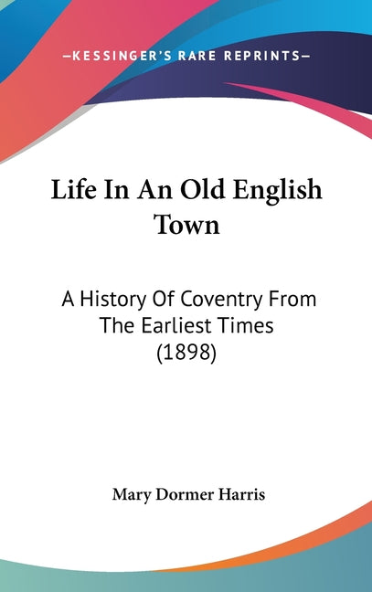 Life In An Old English Town: A History Of Coventry From The Earliest Times (1898) - Ingram