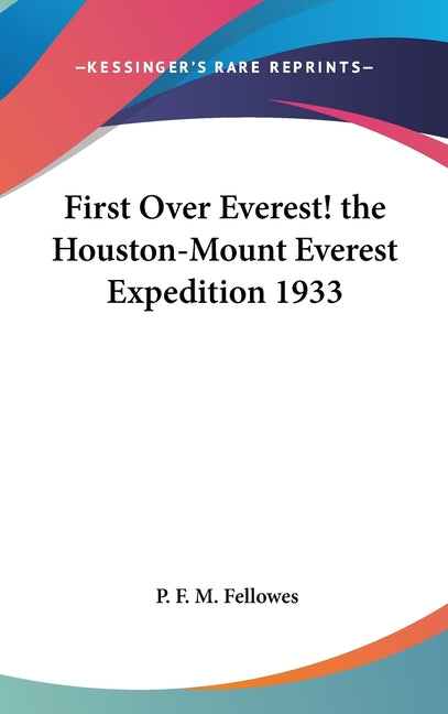 First Over Everest! the Houston-Mount Everest Expedition 1933 - Ingram