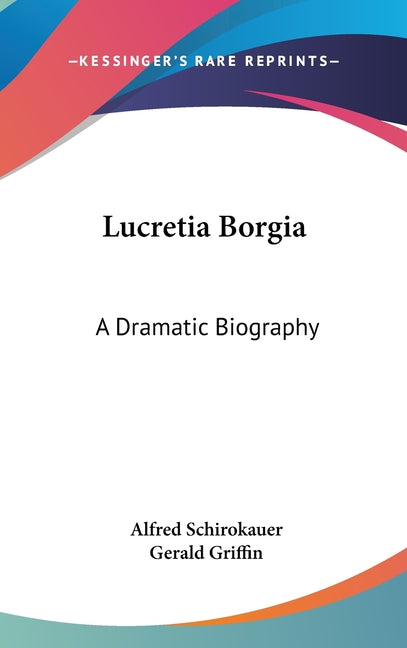 Lucretia Borgia: A Dramatic Biography - Ingram
