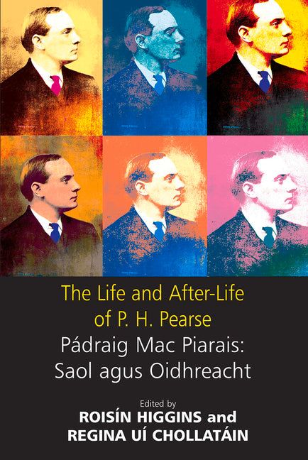Life and After-Life of P.H. Pearse: Pádraic Mac Piarais: Saol Agus Oidhreacht - Ingram
