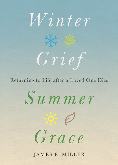 Winter Grief, Summer Grace: Returning to Life After a Loved One Dies - Ingram