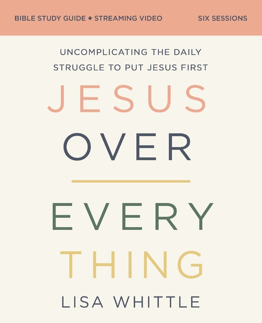 Jesus Over Everything Bible Study Guide Plus Streaming Video, Updated Edition: Uncomplicating the Daily Struggle to Put Jesus First - Ingram