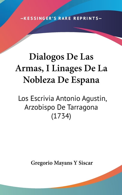Dialogos De Las Armas, I Linages De La Nobleza De Espana: Los Escrivia Antonio Agustin, Arzobispo De Tarragona (1734) - Ingram