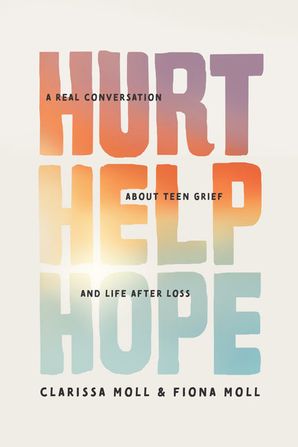 Hurt Help Hope: A Real Conversation about Teen Grief and Life After Loss - Ingram