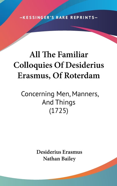 All The Familiar Colloquies Of Desiderius Erasmus, Of Roterdam: Concerning Men, Manners, And Things (1725) - Ingram