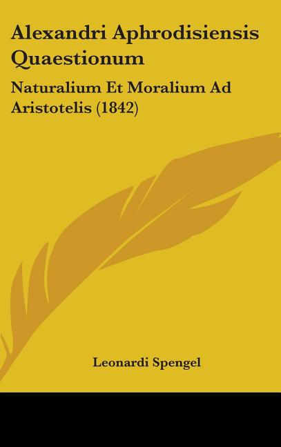 Alexandri Aphrodisiensis Quaestionum: Naturalium Et Moralium Ad Aristotelis (1842) - Ingram