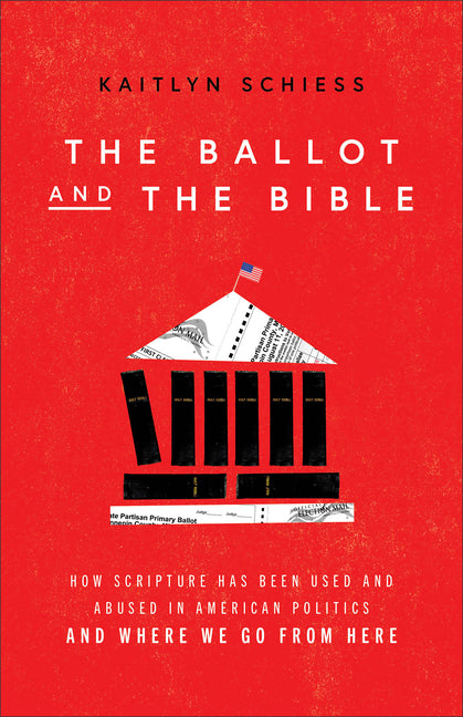 Ballot and the Bible: How Scripture Has Been Used and Abused in American Politics and Where We Go from Here - Ingram