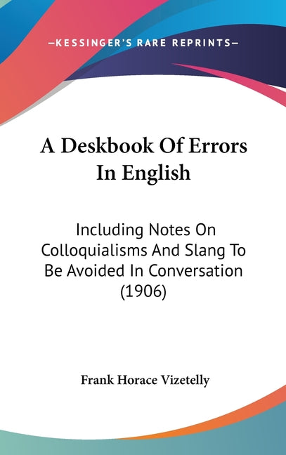Deskbook Of Errors In English: Including Notes On Colloquialisms And Slang To Be Avoided In Conversation (1906) - Ingram