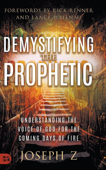 Demystifying the Prophetic: Understanding the Voice of God for the Coming Days of Fire - Ingram