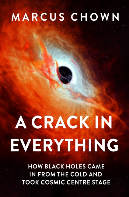 Crack in Everything: How Black Holes Came in from the Cold and Took Cosmic Centre Stage - Ingram