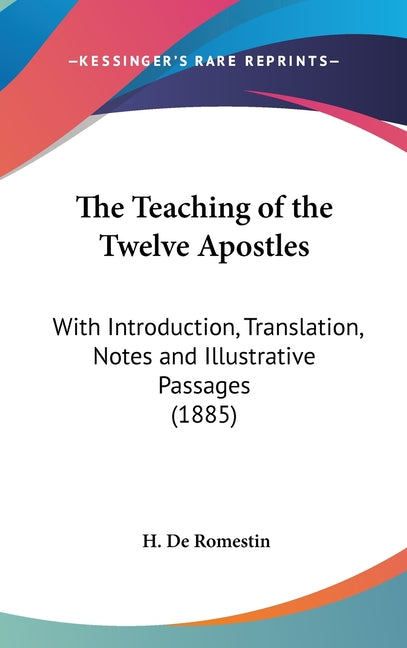 Teaching of the Twelve Apostles: With Introduction, Translation, Notes and Illustrative Passages (1885) - Ingram