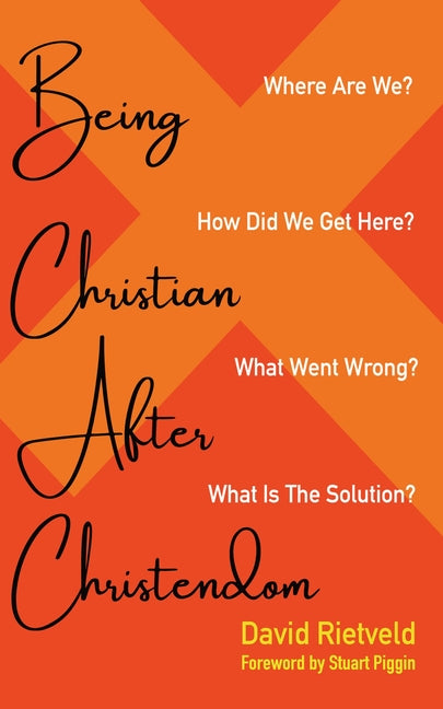 Being Christian After Christendom: Where Are We? How Did We Get Here? What Went Wrong? What Is the Solution? - Ingram