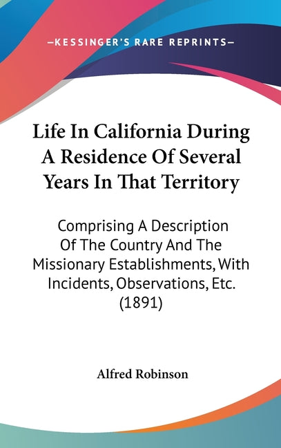 Life In California During A Residence Of Several Years In That Territory: Comprising A Description Of The Country And The Missionary Establishments, W - Ingram