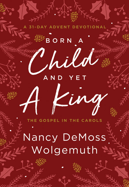 Born a Child and Yet a King: The Gospel in the Carols: An Advent Devotional - Ingram
