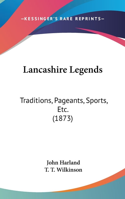 Lancashire Legends: Traditions, Pageants, Sports, Etc. (1873) - Ingram