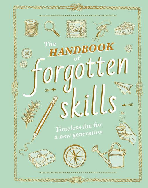 Handbook of Forgotten Skills: Timeless Fun for a New Generation - Ingram
