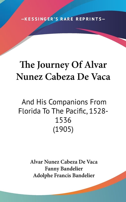 Journey Of Alvar Nunez Cabeza De Vaca: And His Companions From Florida To The Pacific, 1528-1536 (1905) - Ingram