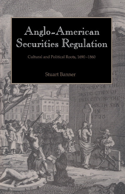 Anglo-American Securities Regulation: Cultural and Political Roots, 1690 1860 - Ingram