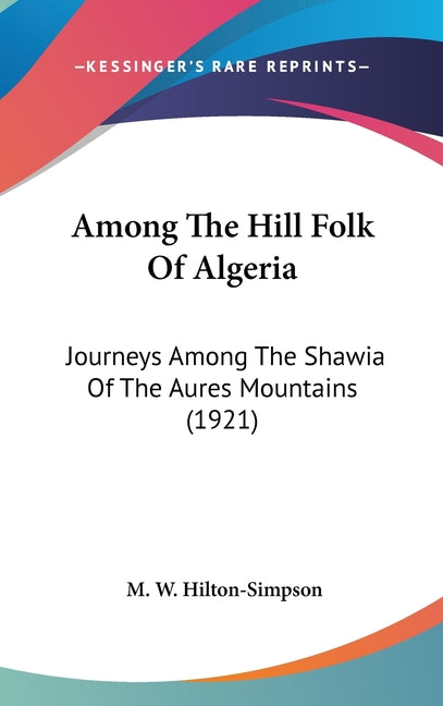 Among The Hill Folk Of Algeria: Journeys Among The Shawia Of The Aures Mountains (1921) - Ingram