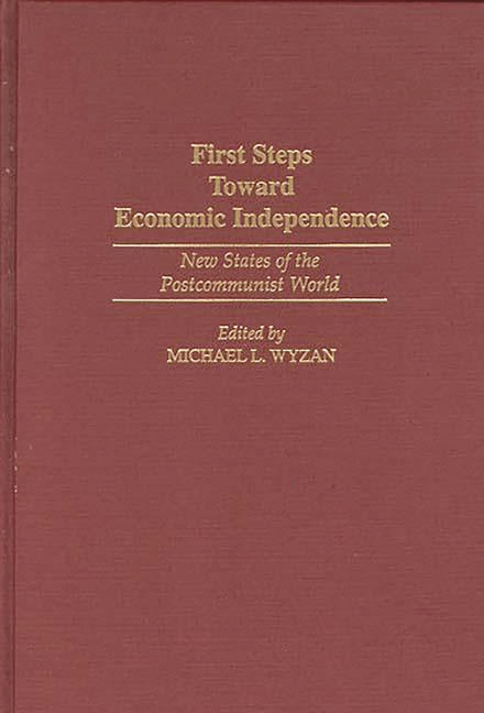 First Steps Toward Economic Independence: New States of the Postcommunist World - Ingram