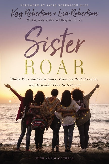 Sister Roar: Claim Your Authentic Voice, Embrace Real Freedom, and Discover True Sisterhood - Ingram