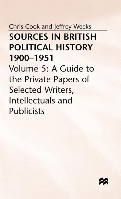 Sources in British Political History, 1900-1951: Volume 5: A Guide to the Private Papers of Selected Writers, Intellectuals and Publicists (1978) - Ingram