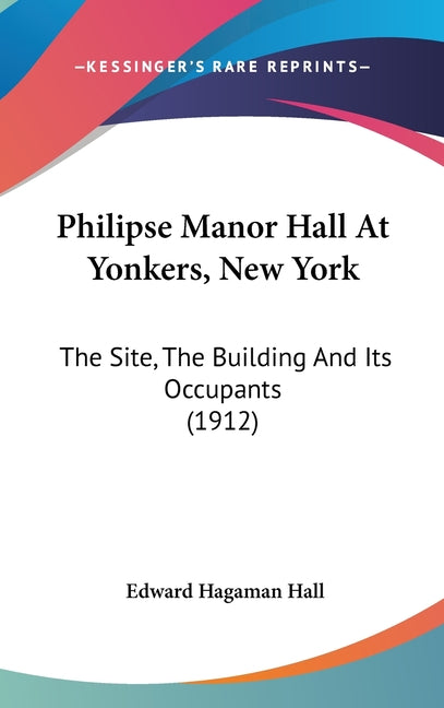 Philipse Manor Hall At Yonkers, New York: The Site, The Building And Its Occupants (1912) - Ingram