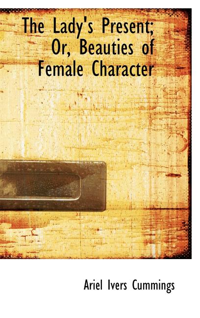 Lady's Present; Or, Beauties of Female Character - Ingram