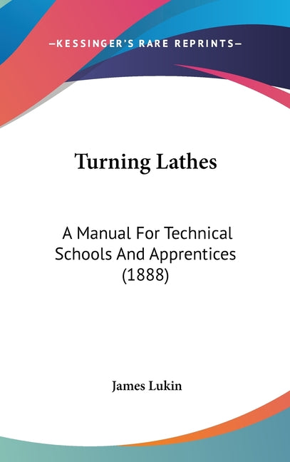 Turning Lathes: A Manual For Technical Schools And Apprentices (1888) - Ingram