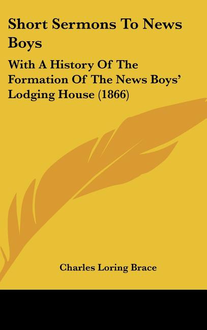 Short Sermons To News Boys: With A History Of The Formation Of The News Boys' Lodging House (1866) - Ingram