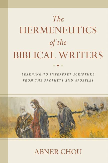 Hermeneutics of the Biblical Writers: Learning to Interpret Scripture from the Prophets and Apostles - Ingram