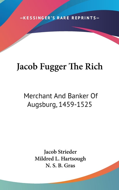 Jacob Fugger The Rich: Merchant And Banker Of Augsburg, 1459-1525 - Ingram