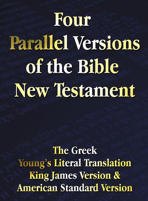 Four Parallel Versions of the Bible New Testament: The Greek, Young's Literal Translation, King James Version, American Standard Version, Side by Side - Ingram