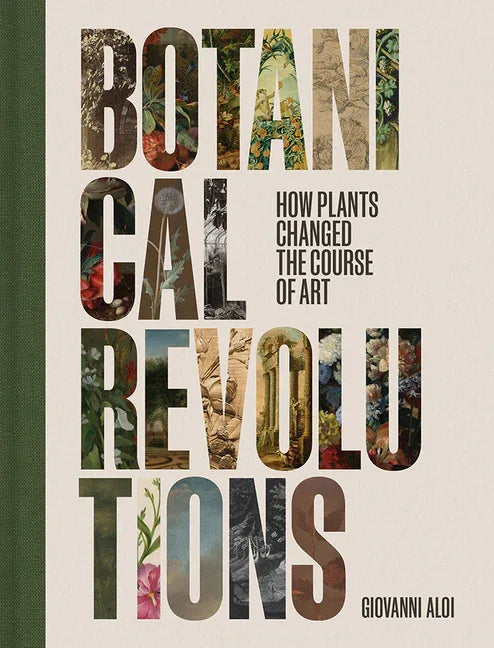 Botanical Revolutions: How Plants Changed the Course of Art - stevensbooks