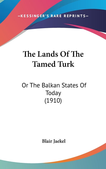 Lands Of The Tamed Turk: Or The Balkan States Of Today (1910) - Ingram