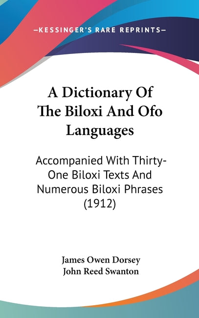 Dictionary Of The Biloxi And Ofo Languages: Accompanied With Thirty-One Biloxi Texts And Numerous Biloxi Phrases (1912) - Ingram