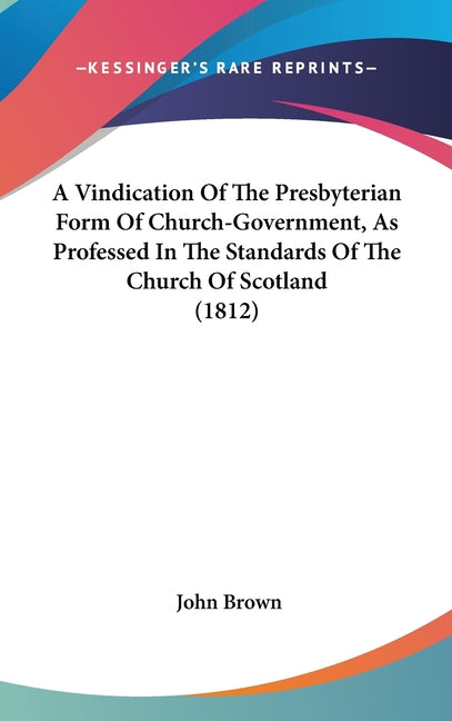 Vindication Of The Presbyterian Form Of Church-Government, As Professed In The Standards Of The Church Of Scotland (1812) - Ingram