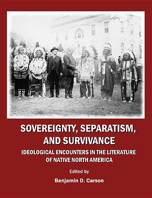 Sovereignty, Separatism, and Survivance: Ideological Encounters in the Literature of Native North America - Ingram