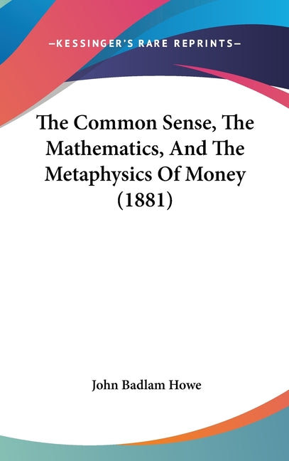 Common Sense, The Mathematics, And The Metaphysics Of Money (1881) - Ingram