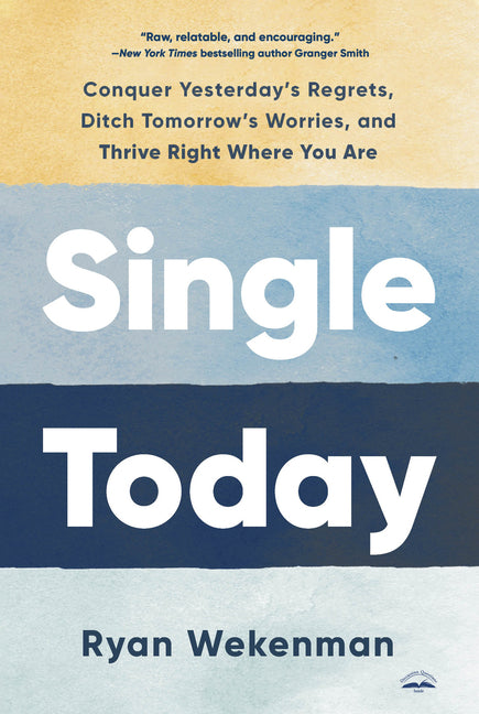 Single Today: Conquer Yesterday's Regrets, Ditch Tomorrow's Worries, and Thrive Right Where You Are - Ingram