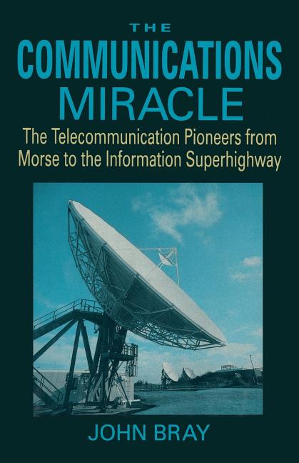 Communications Miracle: The Telecommunication Pioneers from Morse to the Information Superhighway (Softcover Reprint of the Original 1st 1995) - Ingram