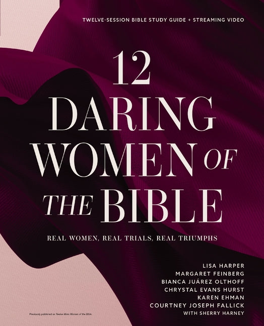 12 Daring Women of the Bible Study Guide Plus Streaming Video: Real Women, Real Trials, Real Triumphs - Ingram